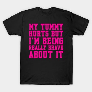 My Tummy Hurts But I’m Being Really Brave About It T-Shirt